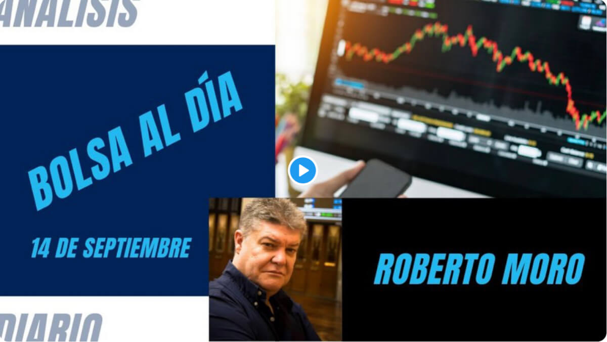 Bolsa al día con Roberto Moro 14 de Septiembre - Noticias